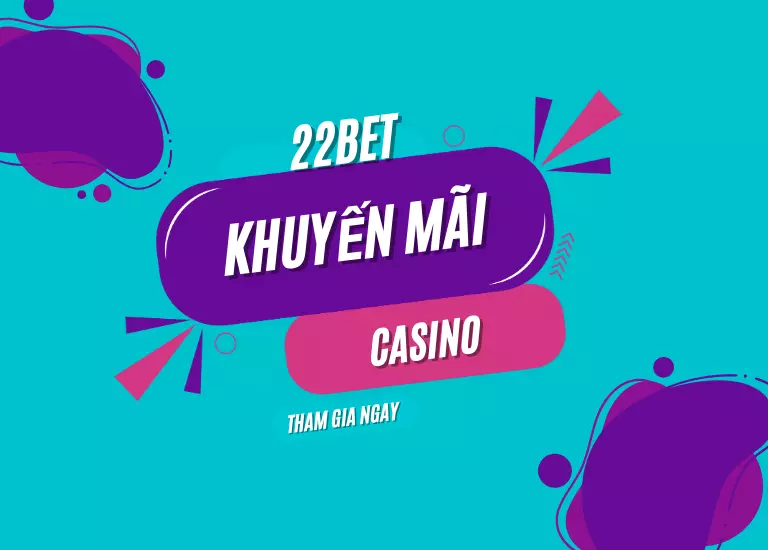 Khuyến mại casino 22bet – Nơi hội tụ những ưu đãi cực khủng cho cược thủ