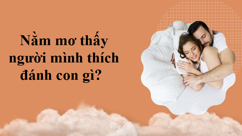 Khi mơ thấy người mình thích nên đánh con số nào?  