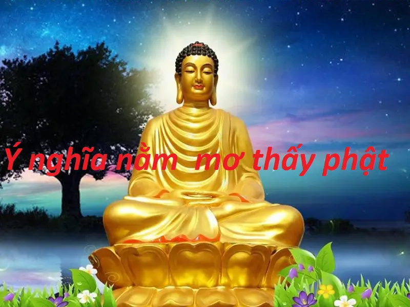 Nằm mơ thấy phật - Khám phá ý nghĩa giấc mơ ở trong cuộc sống? Con số nào thật sự sẽ may mắn?