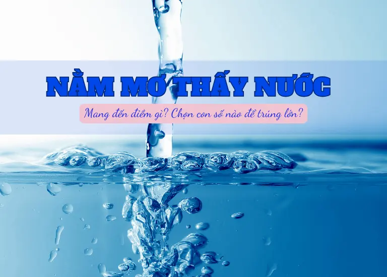 Ngủ mơ thấy nước mang lại điềm lành hay dữ? Đánh con số nào trúng lớn?